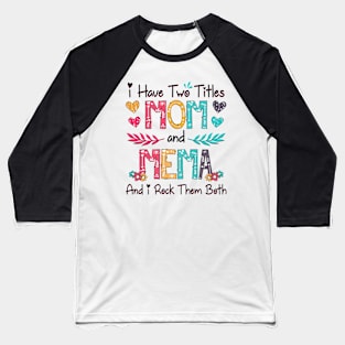 I Have Two Titles Mom And Mema And I Rock Them Both Wildflower Happy Mother's Day Baseball T-Shirt